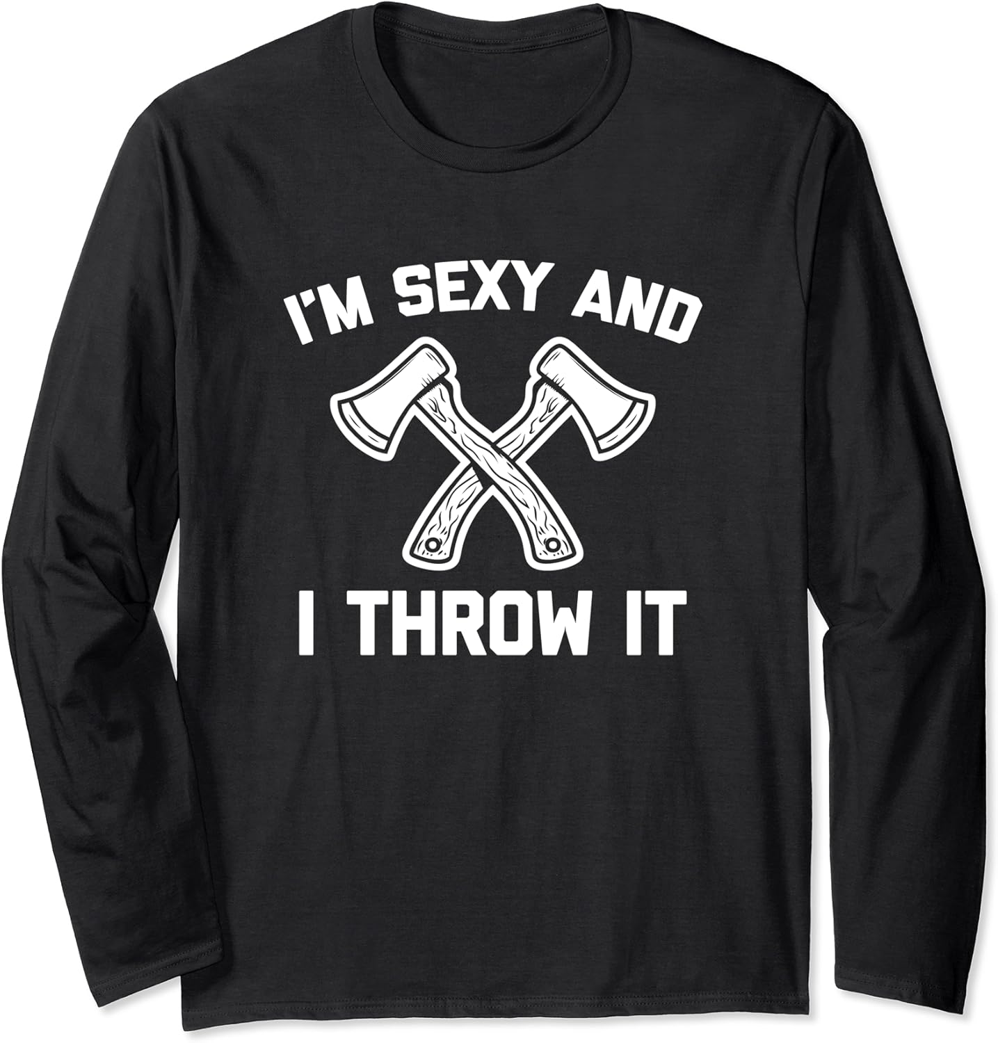 I'm Sexy & I Throw It TShirt funny axethrower axethrowing Long Sleeve TShirt Amazon.co.uk